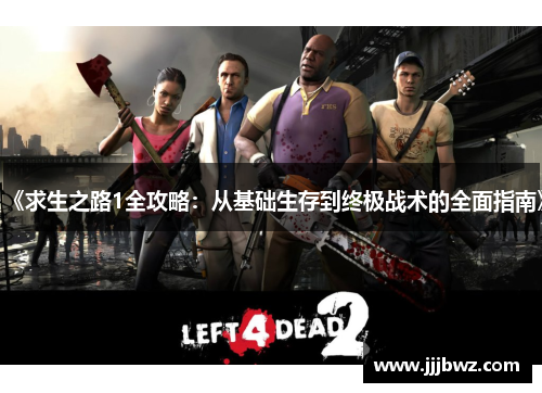 《求生之路1全攻略：从基础生存到终极战术的全面指南》