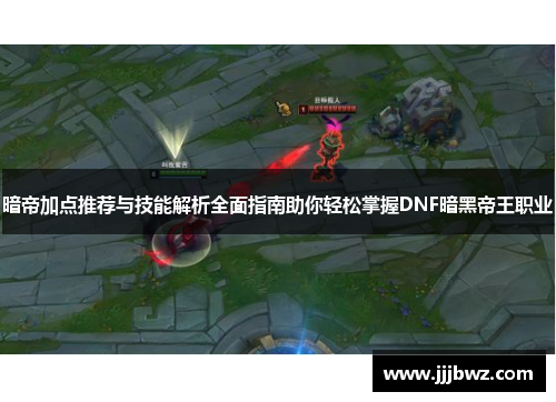 暗帝加点推荐与技能解析全面指南助你轻松掌握DNF暗黑帝王职业